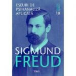 Eseuri de psihanaliza aplicata - Freud - Opere Esentiale, vol. 10