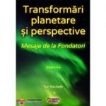 Transformări Planetare și Perspective. Mesaje de la Fondatori