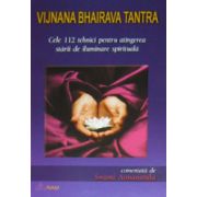 Vijnana Bhairava Tantra. Cele 112 tehnici pentru atingerea starii de iluminare spirituala