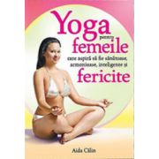 Yoga pentru femeile care aspira sa fie sanatoase, armonioase, inteligente si fericite