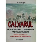 Calvarul. Istoria si natura extremismului national maghiar