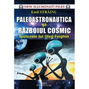 Paleoastronautica şi războiul cosmic. Ipotezele lui Oleg Feighin