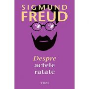 Despre actele ratate - Sigmund Freud
