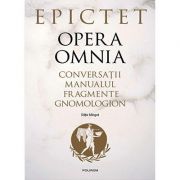 Epictet - Opera omnia. Conversații • Manualul • Fragmente • Gnomologion