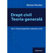 Drept civil. Teoria generală (Vol. II. Teoria drepturilor subiective civile) - Marian Nicolae