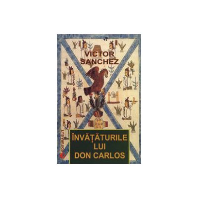 Invataturile lui Don Carlos. Aplicatii practice ale lucrarilor lui Carlos Castaneda