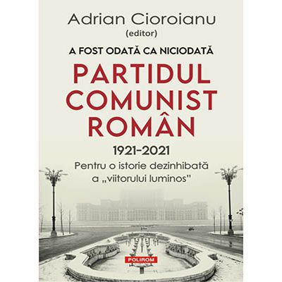 A fost odată ca niciodată Partidul Comunist Român (1921-2021)