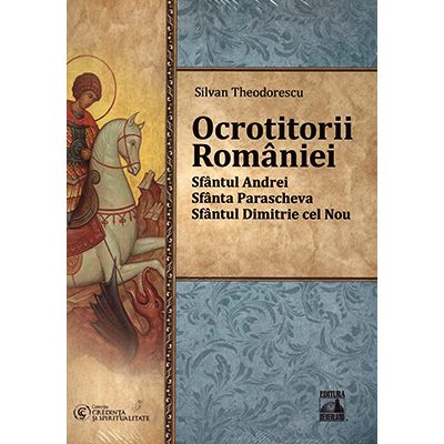 Ocrotitorii Romaniei (vol. 1). Sfantul Andrei, Sfanta Parascheva, Sfantul Dimitrie cel Nou